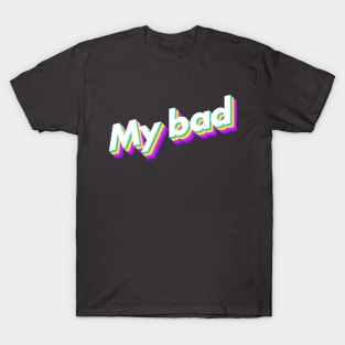 My bad T-Shirt